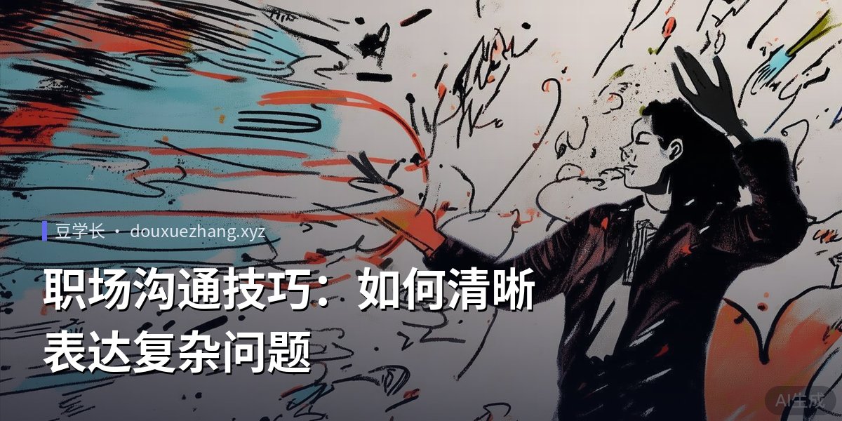 职场沟通技巧：如何清晰表达复杂问题