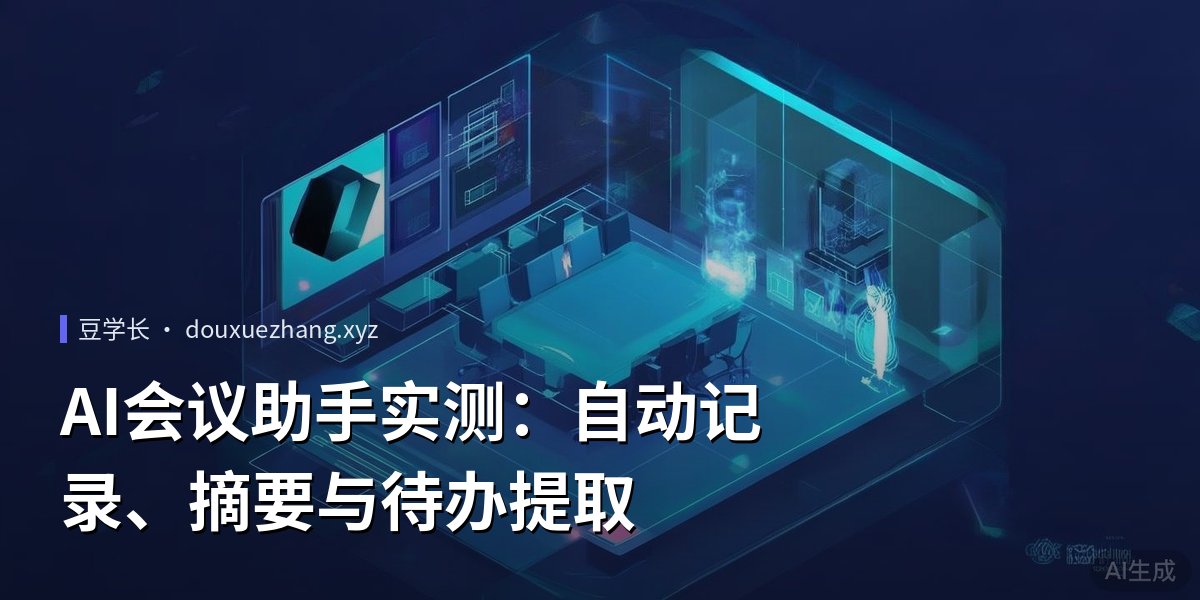 AI会议助手实测：自动记录、摘要与待办提取