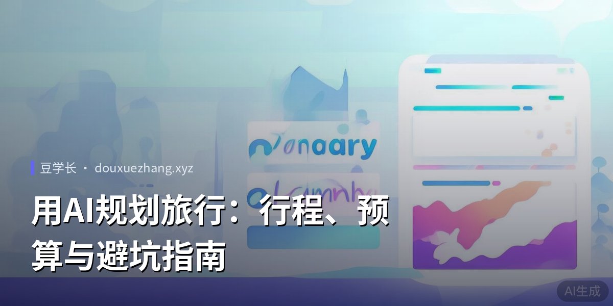 用AI规划旅行：行程、预算与避坑指南